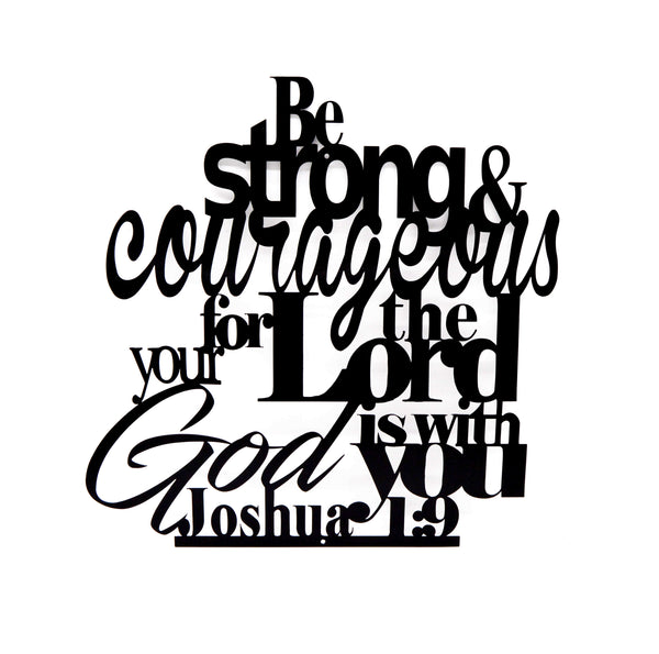 Be Strong & Courageous For The Lord God Is With You Wall Art - Joshua 1:9 - Knob Creek Metal Arts